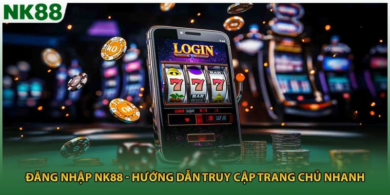 Đăng Nhập NK88 - Hướng Dẫn Truy Cập Trang Chủ Nhanh