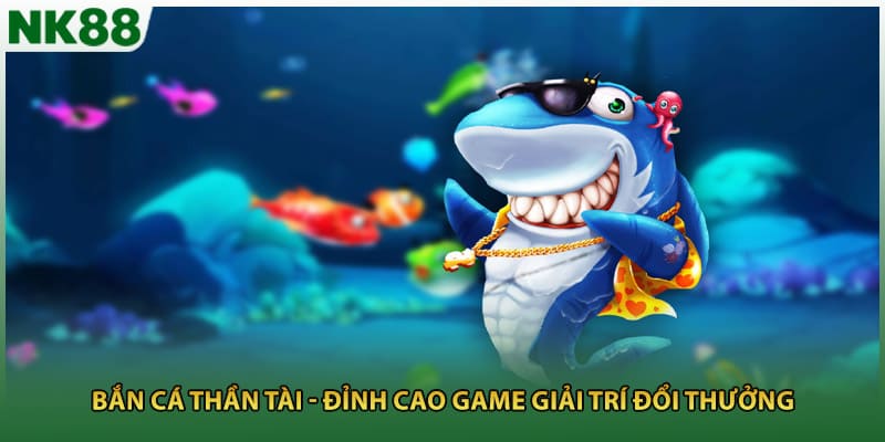 Bắn Cá Thần Tài - Đỉnh Cao Game Giải Trí Đổi Thưởng